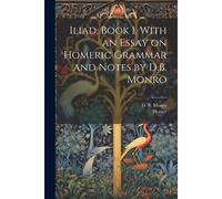 Iliad, Book 1. With An Essay On Homeric Grammar And Notes By D.B. Monro