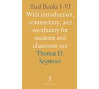 Iliad Books I-VI: With introduction, commentary, and vocabulary for students and classroom use