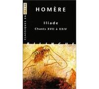 Iliade. Chants XVII à XXIV Homère (Auteur), Paul Mazon (Edité par), Hélène Monsacré (Notes)