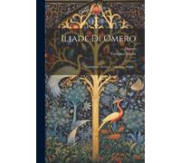 Iliade Di Omero: Traduzione Del Cav. Vincenzo Monti...