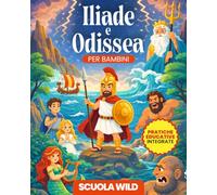 Iliade e Odissea per Bambini: Un Primo Viaggio nei Miti Greci, con Storie Educative Illustrate e Attività Creative