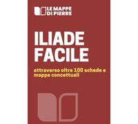 Iliade Facile: Attraverso Oltre 100 Schede E Mappe Concettuali: 23 (La Scuola Smart: Mappe Concettuali Schemi E Riassunti)