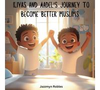 Iliyas And Aadel's Journey To Be Better Muslims: For All The Muslim Little Boys Wanting Better