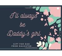 I'll Always Be Daddy's Girl-Gift For Dad From Daughter: What I Love About Dad Journal-Father Keepsake Journal-Gift For Dad Day-Father's Day Gifts From Kids-Birthday Gifts From Kids