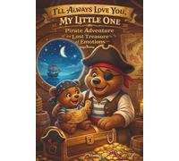 I'LL ALWAYS LOVE YOU, MY LITTLE ONE: Pirate Adventure & Lost Treasure of Emotions - A Bedtime Story About Feelings and Togetherness