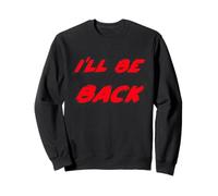 I'll be Back | I Will be Back Movie Quote Sweatshirt