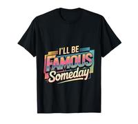 I'll Be Famous Someday Confiance Future ||- T-Shirt