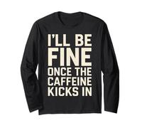 I'll Be Fine Once the Caffeine Kicks In Coffee Lover Humour Manche Longue