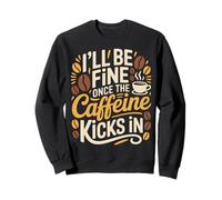 I'll Be Fine Once The Caffeine Kicks in Les Matins café - Sweatshirt