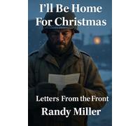 I'LL BE HOME FOR CHRISTMAS: Letters From the Front