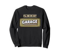 I'll Be in My Garage Atelier de réparation Automobile Sweatshirt