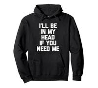 I'll Be In My Head If You Need Me - Inscription sarcastique amusante Sweat à Capuche