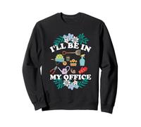 I'll Be in My Office Funny Gardening for Men and Women Sweatshirt