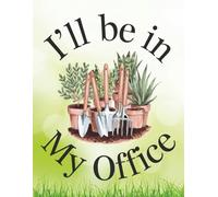 I'll be in my office (Garden/Gardening Themed): 200 Page Gardening Planner/Journal/Log Book