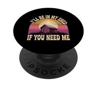 I'll Be in My Shed If You Need Me Father Hide Backyard - PopSockets PopGrip Adhésif