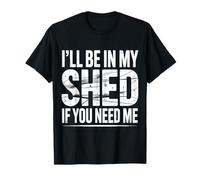 I'll Be in My Shed If You Need Me Father Hide Backyard |- T-Shirt