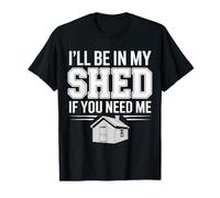 I'll Be in My Shed If You Need Me Father Hide Backyard ||- T-Shirt