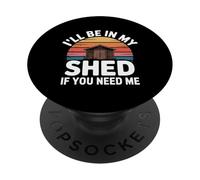 I'll Be in My Shed If You Need Me - PopSockets PopGrip Adhésif