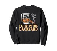 I'll Be in The Backyard Cigar Bourbon and Relax Lover Sweatshirt
