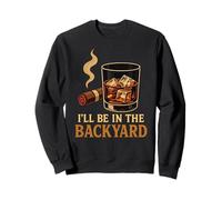 I'll Be in The Backyard Cigar Whisky Dad Bourbon BBQ Summer Sweatshirt