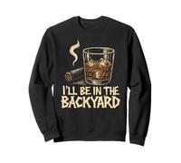 I'll Be in The Backyard Cigar Whisky Dad Bourbon BBQ Summer Sweatshirt