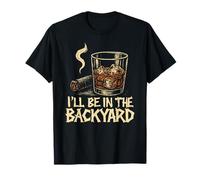 I'll Be in The Backyard Cigar Whisky Dad Bourbon BBQ Summer T-Shirt