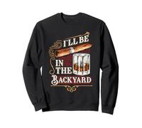 I'll Be in The Backyard Funny Cigar and Bourbon Whisky Sweatshirt