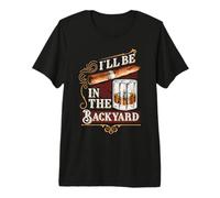 I'll Be in The Backyard Funny Cigar and Bourbon Whisky T-Shirt Haut de Gamme