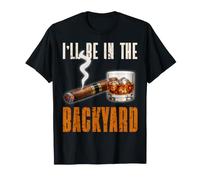 I'll Be in The Backyard Funny Cigar Bourbon Lovers Whisky T-Shirt
