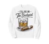 I'll Be in The Backyard Funny Cigar Bourbon Whiskey Lover Sweatshirt