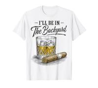 I'll Be in The Backyard Funny Cigar Bourbon Whiskey Lover T-Shirt