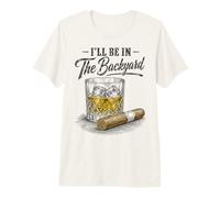 I'll Be in The Backyard Funny Cigar Bourbon Whiskey Lover T-Shirt Haut de Gamme