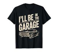 I'll Be in the Garage Classic Car Funny T-Shirt