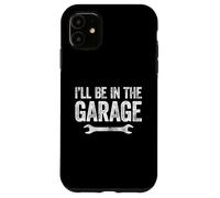 I'll Be in The Garage Coque pour iPhone 11
