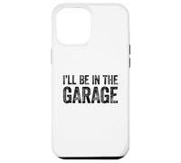 I'll Be in The Garage Coque pour iPhone 12 Pro Max