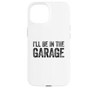 I'll Be in The Garage Coque pour iPhone 15