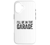 I'll Be in The Garage Coque pour iPhone 16
