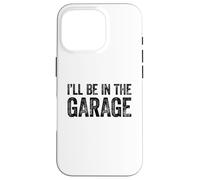 I'll Be in The Garage Coque pour iPhone 16 Pro