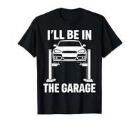 I'll Be in The Garage Funny Auto Mechanic Car Lover T-Shirt