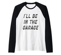I'll Be in The Garage Funny Mechanic Dad Garage Humour Citation Manche Raglan