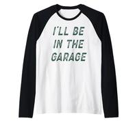 I'll Be in The Garage Funny Mechanic Dad Garage Humour Citation Manche Raglan