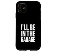 I'll Be in The Garage Mechanic Dad Humour Coque pour iPhone 11