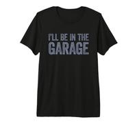 I'll Be in The Garage T-Shirt Haut de Gamme