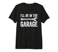 I'll Be in The Garage T-Shirt Haut de Gamme