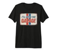 I'll Be in The Garage T-Shirt Haut de Gamme