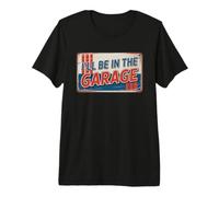 I'll Be in The Garage T-Shirt Haut de Gamme