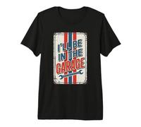 I'll Be in The Garage T-Shirt Haut de Gamme