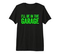 I'll Be in The Garage T-Shirt Haut de Gamme