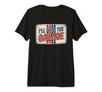 I'll Be in The Garage T-Shirt Haut de Gamme
