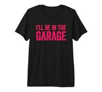 I'll Be in The Garage T-Shirt Haut de Gamme